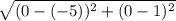 \sqrt{(0 - ( - 5) ){}^{2} +  (0 - 1) {}^{2} }
