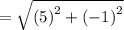 =  \sqrt{ {(5)}^{2} +  {( - 1)}^{2}  }