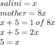 salini = x \\ mother =8x \\ x + 5 = 1 \: of \: 8x \\  x + 5 = 2x \\ 5 = x