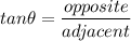 tan\theta=\displaystyle \frac{opposite}{adjacent}