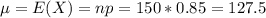\mu = E(X) = np = 150*0.85 = 127.5