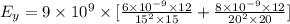 E_y = 9\times 10^9\times [\frac{6\times 10^{-9}\times 12}{15^2\times 15}+ \frac{8\times 10^{-9}\times 12}{20^2\times 20} ]