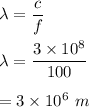 \lambda=\dfrac{c}{f}\\\\\lambda=\dfrac{3\times 10^8}{100}\\\\=3\times 10^6\ m