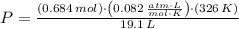 P = \frac{(0.684\,mol)\cdot \left(0.082\,\frac{atm\cdot L}{mol\cdot K} \right)\cdot (326\,K)}{19.1\,L}