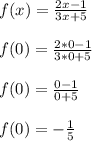 f(x) = \frac{2x-1}{3x+5}\\\\f(0) = \frac{2*0-1}{3*0+5}\\\\f(0) = \frac{0-1}{0+5}\\\\f(0) = -\frac{1}{5}\\\\