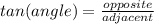 tan(angle)=\frac{opposite}{adjacent}