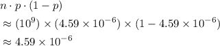 \begin{aligned}& n \cdot p \cdot (1 - p)\\ & \approx(10^{9}) \times (4.59 \times 10^{-6}) \times (1- 4.59 \times 10^{-6})\\ &\approx 4.59 \times 10^{-6}\end{aligned}