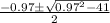 \frac{-0.97 \pm \sqrt{0.97^2 - 4 1} }{2}