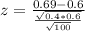 z = \frac{0.69 - 0.6}{\frac{\sqrt{0.4*0.6}}{\sqrt{100}}}