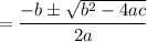 $=\frac{-b\pm \sqrt{b^2-4ac}}{2a}$