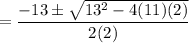 $=\frac{-13\pm \sqrt{13^2-4(11)(2)}}{2(2)}$