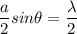 \dfrac{a}{2}sin \theta = \dfrac{\lambda }{2}