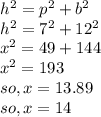 h^2 = p^2 + b^2\\h^2 =  7^2 + 12^2\\x^2 = 49 + 144\\x^2 = 193\\so, x = 13.89\\so, x = 14