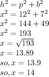h^2 = p^2 + b^2 \\x^2 = 12^2 + 7^2\\x^2 = 144+49\\x^2 = 193\\x = \sqrt{193} \\x = 13.89\\so, x = 13.9 \\so, x = 14