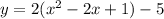 y = 2(x^2 - 2x + 1) - 5