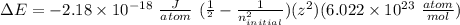 \Delta E=-2.18\times 10^{-18}\ \frac{J}{atom}\ (\frac{1}{\infity^2}-\frac{1}{n^2_{initial}})(z^2) (6.022\times 10^{23}\ \frac{atom}{mol})\\\\