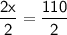 \large{\mathsf{\dfrac{2x}{2}=\dfrac{110}{2}}