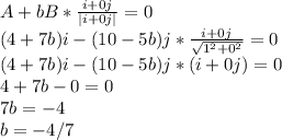 A+ bB * \frac{i+0j}{|i+0j|} = 0 \\ (4+7b)i-(10-5b)j* \frac{i+0j}{\sqrt{1^2+0^2} } = 0\\(4+7b)i-(10-5b)j *(i+0j) = 0\\4+7b-0 =0\\7b=-4\\b = -4/7