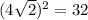(4\sqrt{2}) ^{2}  = 32\\