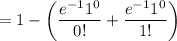 $=1- \left( \frac{e^{-1} 1^0}{0!} + \frac{e^{-1} 1^0}{1!} \right) $