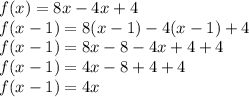 f(x)=8x-4x+4\\f(x-1)=8(x-1)-4(x-1)+4\\f(x-1)=8x-8-4x+4+4\\f(x-1)=4x-8+4+4\\f(x-1)=4x