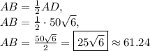 AB=\frac{1}{2}AD,\\AB=\frac{1}{2}\cdot 50\sqrt{6},\\AB=\frac{50\sqrt{6}}{2}=\boxed{25\sqrt{6}}\approx 61.24