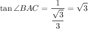 \displaystyle \tan \angle BAC = \frac{1}{\dfrac{\sqrt{3}}{3}}  = \sqrt{3}