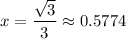 \displaystyle x = \frac{\sqrt{3}}{3}\approx 0.5774