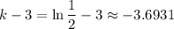 \displaystyle k - 3 = \ln\frac{1}{2} - 3\approx-3.6931