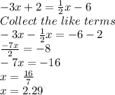 -3x+2=\frac{1}{2}x-6\\Collect \ the \ like \ terms\\-3x-\frac{1}{2}x=-6-2\\\frac{-7x}{2}=-8\\-7x=-16\\x=\frac{16}{7}    \\x=2.29