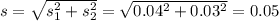 s = \sqrt{s_1^2 + s_2^2} = \sqrt{0.04^2 + 0.03^2} = 0.05