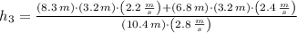 h_{3} = \frac{(8.3\,m)\cdot (3.2\,m)\cdot \left(2.2\,\frac{m}{s} \right) + (6.8\,m)\cdot (3.2\,m)\cdot \left(2.4\,\frac{m}{s} \right)}{(10.4\,m)\cdot \left(2.8\,\frac{m}{s} \right)}