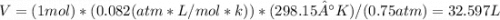V = (1 mol)*(0.082 (atm*L/mol*k))*(298.15°K)/(0.75 atm) = 32.597 L