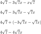 4\sqrt{7} -3\sqrt{7}x-x\sqrt{7} \\\\4\sqrt{7} -3\sqrt{7} x-\sqrt{7} x\\\\4\sqrt{7} +(-3\sqrt{7} x-\sqrt{7} x)\\\\4\sqrt{7} -4\sqrt{7} x