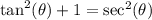 \tan^2(\theta)+1 = \sec^2(\theta)