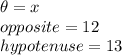 \theta = x\\opposite = 12\\hypotenuse = 13\\