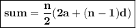 { \boxed{ \bf{sum =  \frac{n}{2}(2a + (n - 1)d) }}}