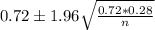 0.72 \pm 1.96\sqrt{\frac{0.72*0.28}{n}}