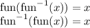\text{fun}(\text{fun}^{-1}(x)) = x\\\text{fun}^{-1}(\text{fun}(x)) = x
