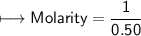 \\ \sf\longmapsto Molarity=\dfrac{1}{0.50}