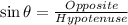 \sin \theta = \frac{Opposite}{Hypotenuse}