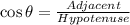 \cos \theta = \frac{Adjacent}{Hypotenuse}