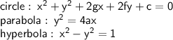{ \sf{circle : \:  {x}^{2}  +  {y}^{2}   + 2gx + 2fy + c = 0}} \\ { \sf{parabola :  \:  {y}^{2} = 4ax }} \\ { \sf{hyperbola :  \:  {x}^{2} -  {y}^{2} = 1  }}