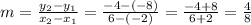 m = \frac{y_2 - y_1}{x_2 - x_1} = \frac{-4 - (-8)}{6 - (-2)}  = \frac{-4 + 8}{6 + 2} = \frac{4}{8}