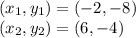(x_1 , y_1) = (-2 , -8)\\(x_2 , y_2) = (6 , -4)