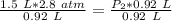 \frac {1.5 \ L * 2.8 \ atm}{0.92 \ L} = \frac{P_2* 0.92 \ L}{0.92 \ L}