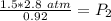 \frac {1.5 * 2.8 \ atm}{0.92 }=P_2