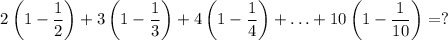 $2\left(1-\frac{1}{2}\right)+3\left(1-\frac{1}{3}\right)+4\left(1-\frac{1}{4}\right)+\ldots+10\left(1-\frac{1}{10}\right)=?$