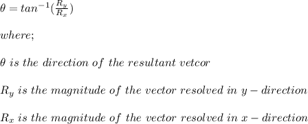 \theta = tan^{-1} (\frac{R_y}{R_x} )\\\\where;\\\\\theta \ is \ the \ direction \ of \ the \ resultant \ vetcor\\\\R_y \ is \ the \ magnitude \ of \ the\  vector \ resolved \ in \ y - direction\\\\R_x \ is \ the \ magnitude \ of \ the\  vector \ resolved \ in \ x - direction