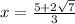 x =  \frac{5 + 2 \sqrt{7} }{3}